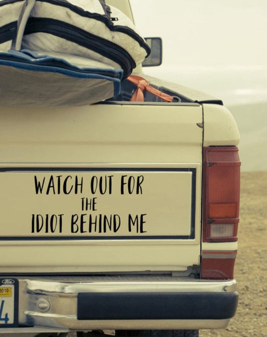 Watch out for the idiot behind me car decal vinyl